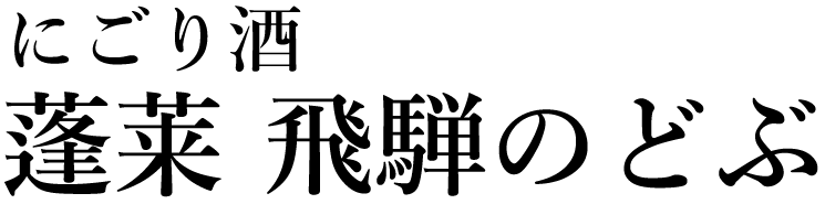 にごり酒　蓬莱　飛騨のどぶ